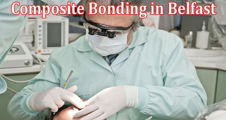 Is Composite Bonding in Belfast Right for Your Teeth
