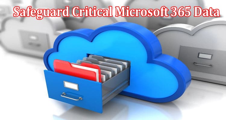 Safeguard Critical Microsoft 365 Data With Office 365 Backup and Recovery Tool