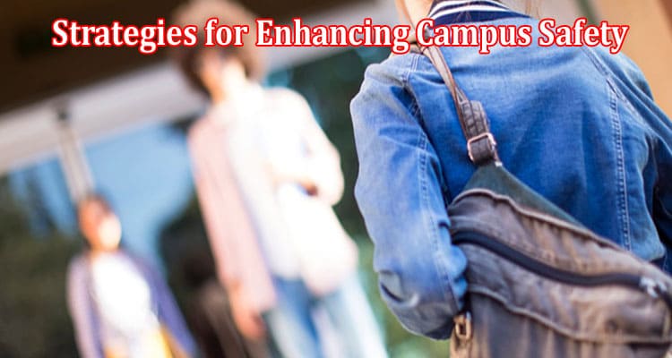 Strategies for Enhancing Campus Safety and Protecting Students in Higher Education