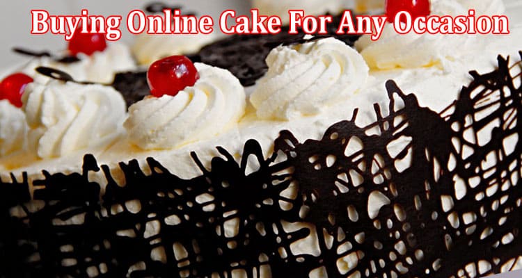 Top 10 Things To Keep In Mind When Buying Online Cake For Any Occasion