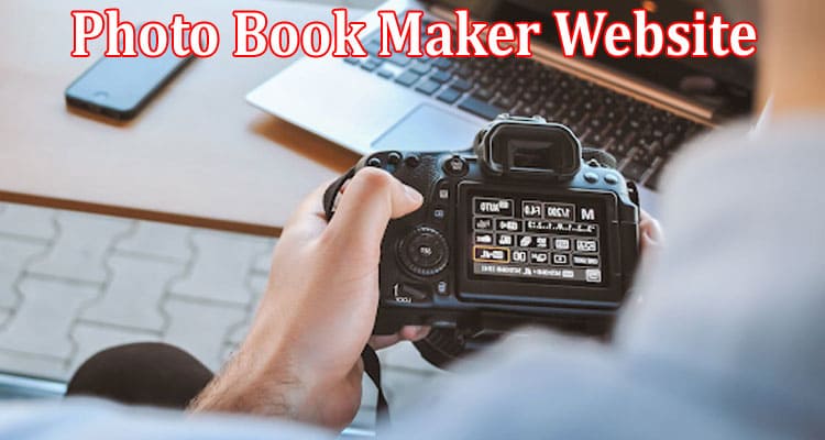 What to Look for in a Photo Book Maker Website