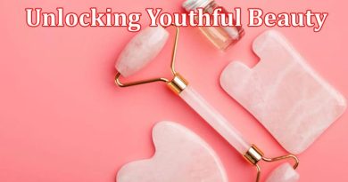 Complete Details Information Unlocking Youthful Beauty