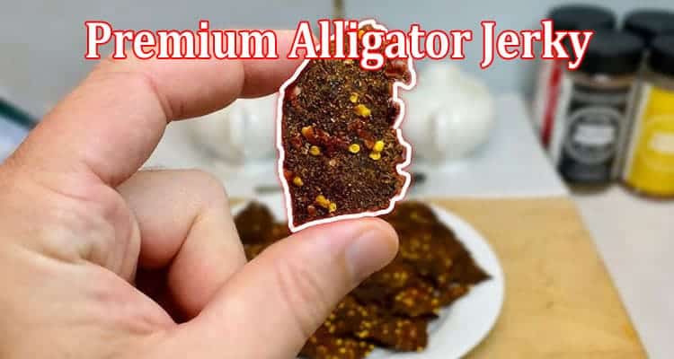 Complete Information The Allure of Premium Alligator Jerky