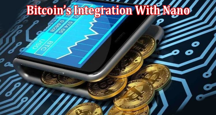 Complete Information About Rising to the Challenge - Bitcoins Integration With Nano