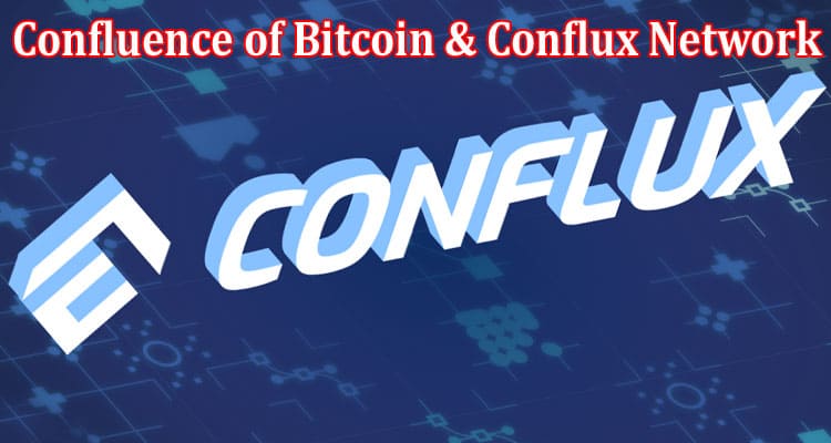 Complete Information About The Confluence of Bitcoin & Conflux Network
