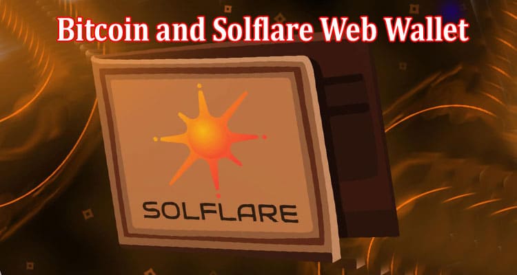 The Synergy Between Bitcoin and Solflare Web Wallet