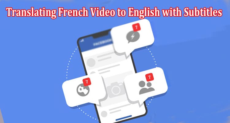 A Business Approach to Translating French Video to English with Subtitles