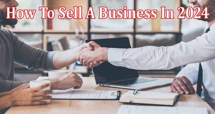 A Guide to How To Sell A Business In 2024