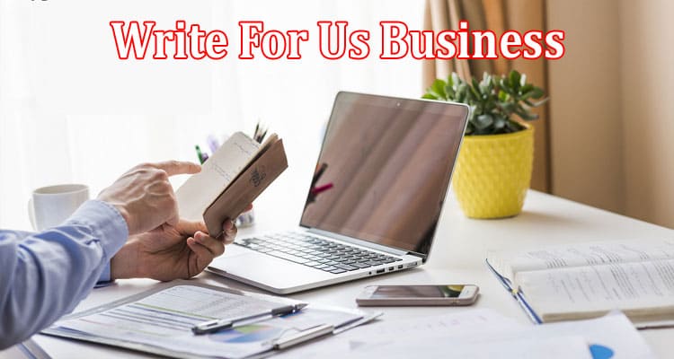 Complete A Guide to Write For Us Business