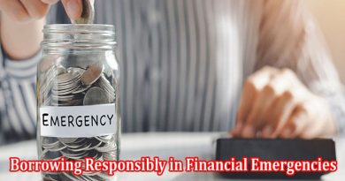 Complete Details Borrowing Responsibly in Financial Emergencies