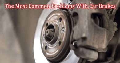 Complete Info The Most Common Problems With Car Brakes