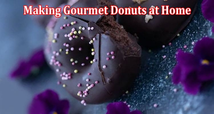Complete Information About Elevate Your Baking Game - 10 Techniques for Making Gourmet Donuts at Home