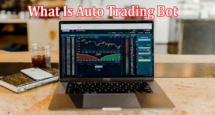 Complete Information What Is Auto Trading Bot
