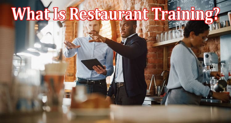 Complete Information What Is Restaurant Training