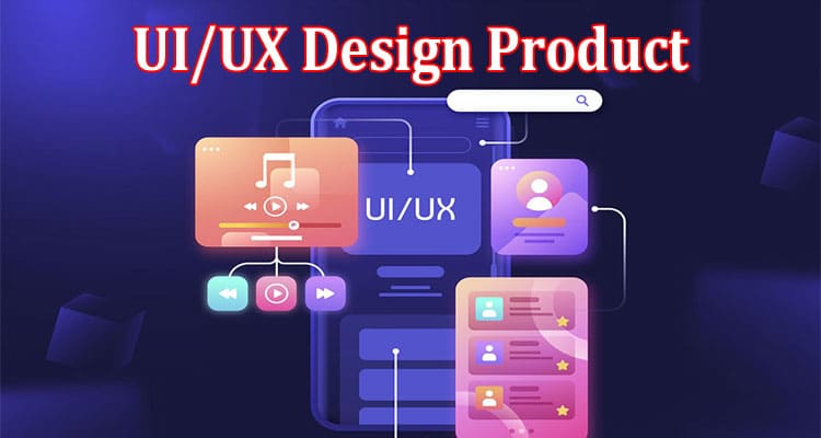 How to Create a Successful UIUX Design Product