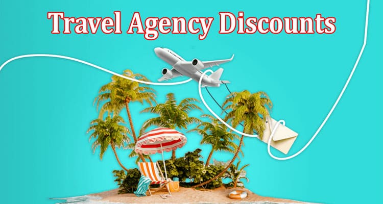 How to Exploring Travel Agency Discounts