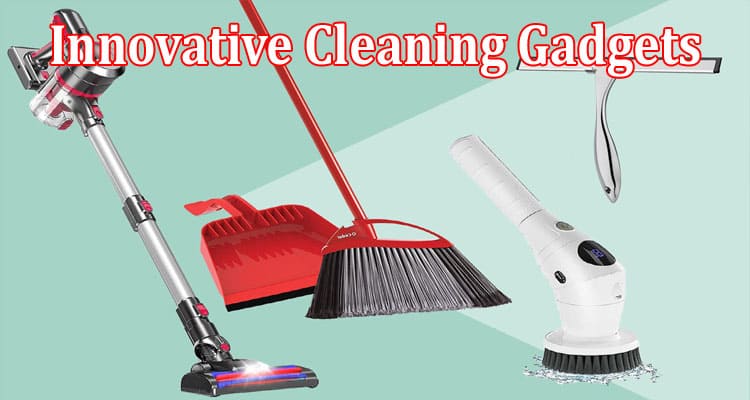 Innovative Cleaning Gadgets to look for in 2023