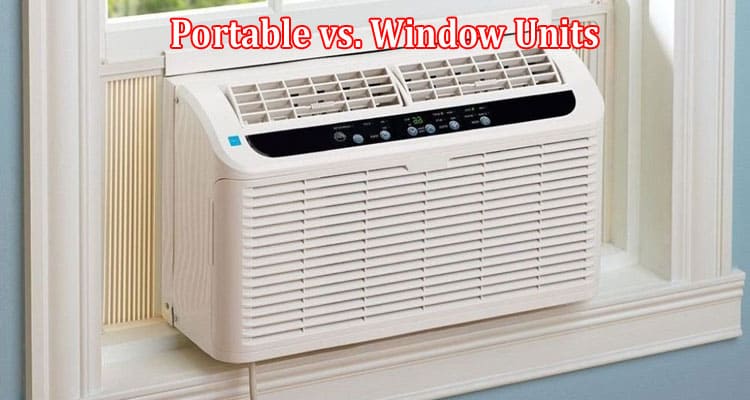 Portable vs. Window Units Which Is Right for You