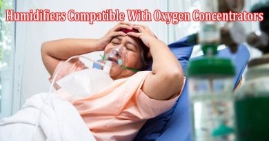 The Different Types Of Humidifiers Compatible With Oxygen Concentrators