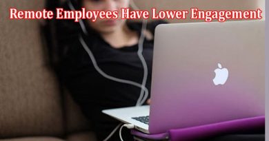 Top 6 Reasons Why Remote Employees Have Lower Engagement In The Workplace