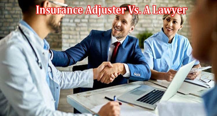 Insurance Adjuster Vs. A Lawyer Who Should You Trust