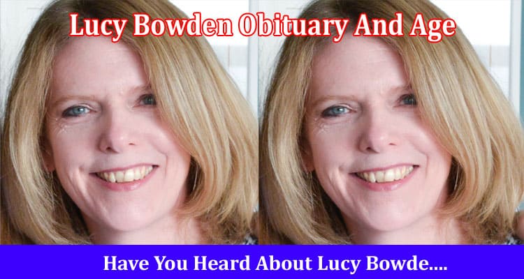 Latest News Lucy Bowden Obituary And Age