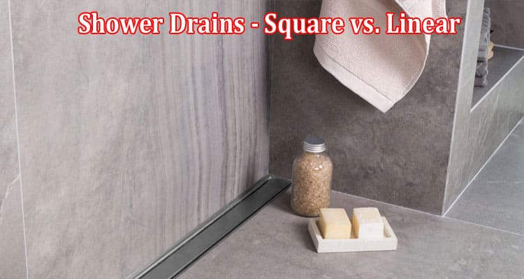 Shower Drains - Square vs. Linear Which One Suits Your Wet Room Best