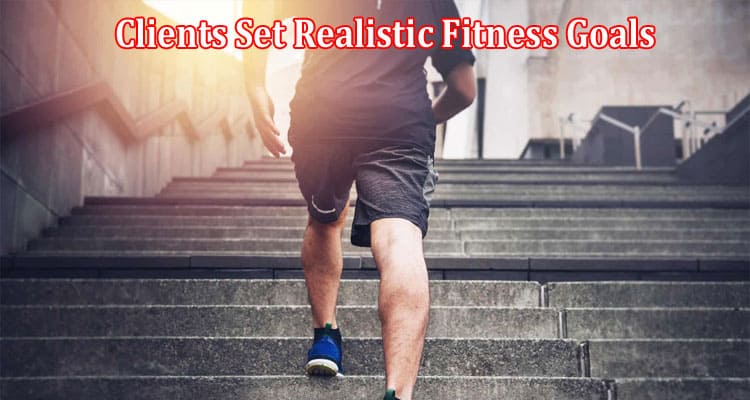 Top 8 Tips for Helping Your Clients Set Realistic Fitness Goals