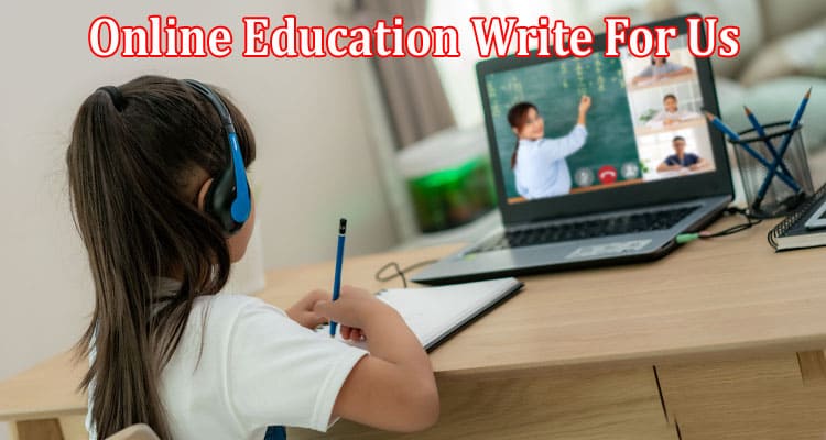 All Information About Online Education Write For Us
