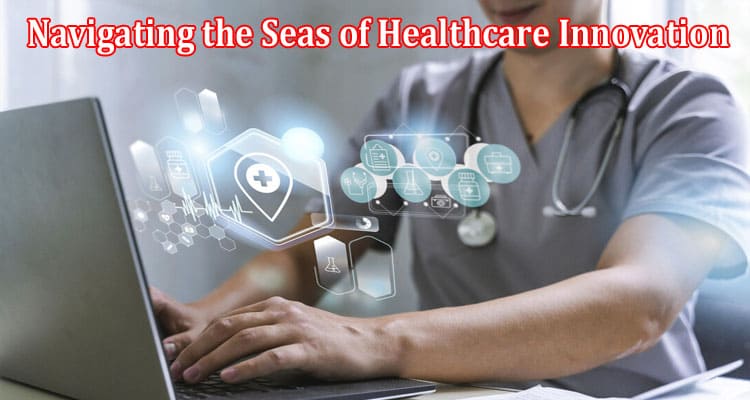 How to Navigating the Seas of Healthcare Innovation