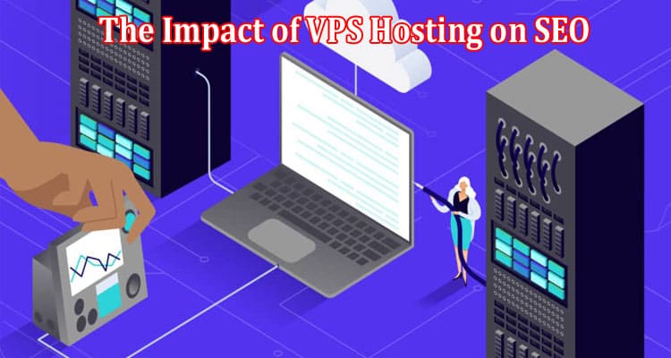 Complete Information The Impact of VPS Hosting on SEO