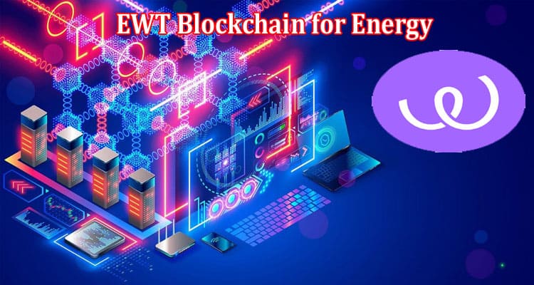 Powering the Future EWT Blockchain for Energy