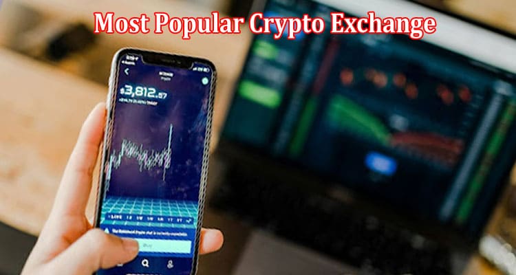 Top 8 Reasons Why Binance is The World’s Most Popular Crypto Exchange